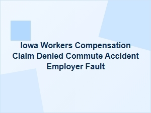 Denied Iowa Workers' Comp Claim for Commute Accident Due to Employer Fault
