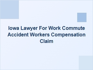 Iowa Lawyer for Work Commute Accident Workers' Compensation Claim