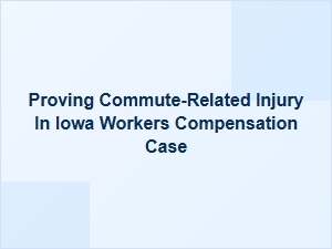 Proving a Commute-Related Injury in Iowa Workers' Compensation