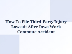 How to File a Third-Party Injury Lawsuit After an Iowa Work Commute Accident
