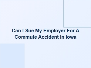 Can I Sue My Employer for a Commute Accident in Iowa?