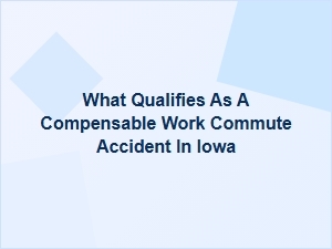 What Qualifies as a Compensable Work Commute Accident in Iowa